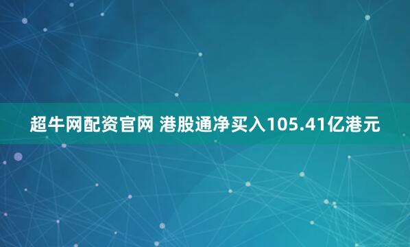 超牛网配资官网 港股通净买入105.41亿港元