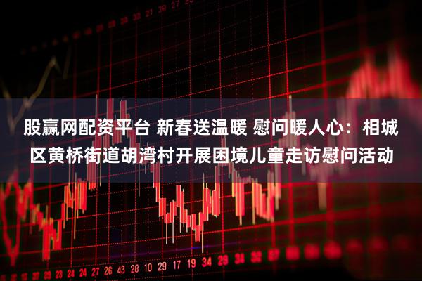 股赢网配资平台 新春送温暖 慰问暖人心：相城区黄桥街道胡湾村开展困境儿童走访慰问活动